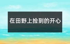 在田野上撿到的“開心”