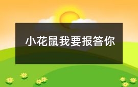 小花鼠：我要報答你