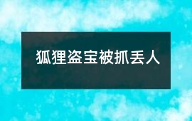 狐貍盜寶被抓丟人