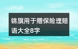 錦旗用于贈保險理賠語大全8字