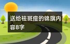 送給祛斑痘的錦旗內(nèi)容8字