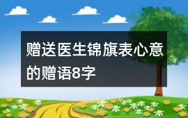 贈送醫生錦旗表心意的贈語8字