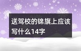 送駕校的錦旗上應該寫什么14字