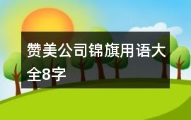 贊美公司錦旗用語大全8字