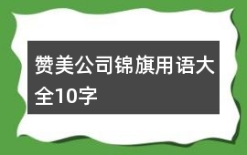 贊美公司錦旗用語大全10字