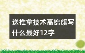 送推拿技術高錦旗寫什么最好12字