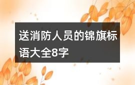 送消防人員的錦旗標語大全8字