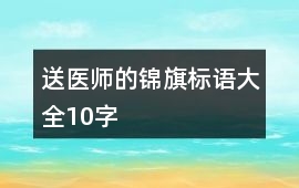 送醫師的錦旗標語大全10字