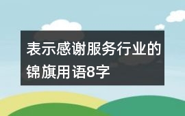 表示感謝服務(wù)行業(yè)的錦旗用語8字