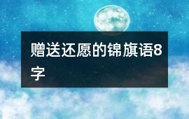 贈(zèng)送還愿的錦旗語(yǔ)8字