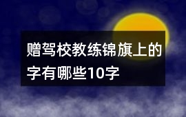 贈駕校教練錦旗上的字有哪些10字