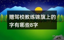贈駕校教練錦旗上的字有哪些8字