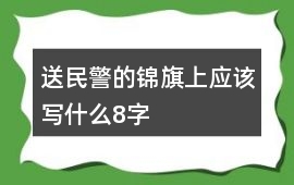 送民警的錦旗上應該寫什么8字