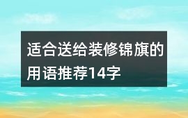 適合送給裝修錦旗的用語(yǔ)推薦14字
