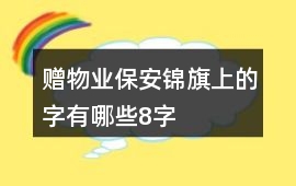 贈(zèng)物業(yè)保安錦旗上的字有哪些8字