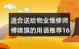 適合送給物業(yè)維修師傅錦旗的用語(yǔ)推薦16字
