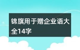 錦旗用于贈企業(yè)語大全14字