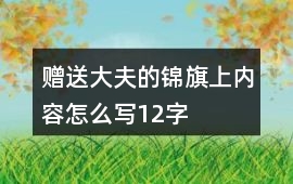 贈送大夫的錦旗上內容怎么寫12字