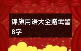 錦旗用語大全贈武警8字