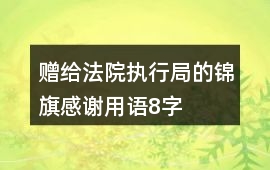 贈給法院執行局的錦旗感謝用語8字