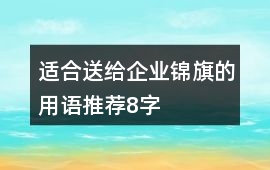 適合送給企業(yè)錦旗的用語推薦8字