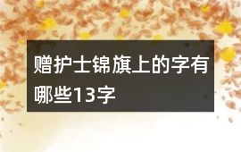 贈護士錦旗上的字有哪些13字