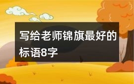 寫給老師錦旗最好的標語8字