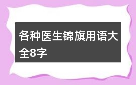 各種醫生錦旗用語大全8字