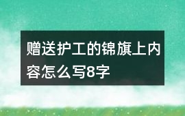 贈送護工的錦旗上內容怎么寫8字