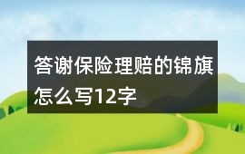 答謝保險理賠的錦旗怎么寫12字