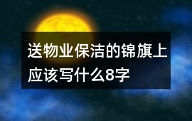 送物業保潔的錦旗上應該寫什么8字