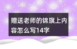 贈(zèng)送老師的錦旗上內(nèi)容怎么寫14字