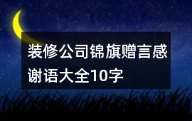 裝修公司錦旗贈言感謝語大全10字