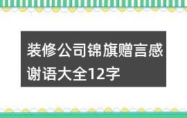 裝修公司錦旗贈(zèng)言感謝語大全12字