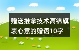 贈送推拿技術(shù)高錦旗表心意的贈語10字