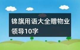 錦旗用語大全贈物業領導10字