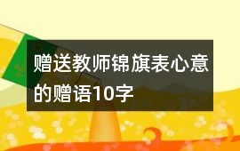 贈送教師錦旗表心意的贈語10字