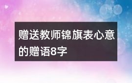 贈送教師錦旗表心意的贈語8字