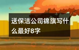 送保潔公司錦旗寫什么最好8字