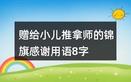 贈給小兒推拿師的錦旗感謝用語8字