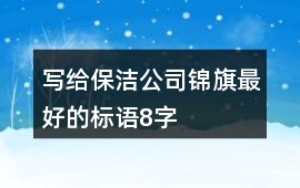 寫給保潔公司錦旗最好的標語8字