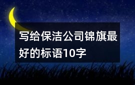 寫給保潔公司錦旗最好的標語10字