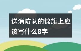 送消防隊的錦旗上應該寫什么8字