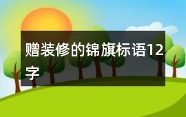贈裝修的錦旗標語12字