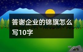 答謝企業的錦旗怎么寫10字
