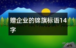 贈(zèng)企業(yè)的錦旗標(biāo)語(yǔ)14字