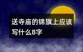 送寺廟的錦旗上應(yīng)該寫什么8字