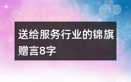 送給服務行業(yè)的錦旗贈言8字