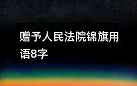贈予人民法院錦旗用語8字