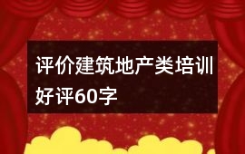 評價建筑地產類培訓好評60字